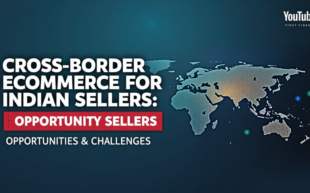 Cross-Border Ecommerce for Indian Sellers: Opportunities and Challenges (2025)