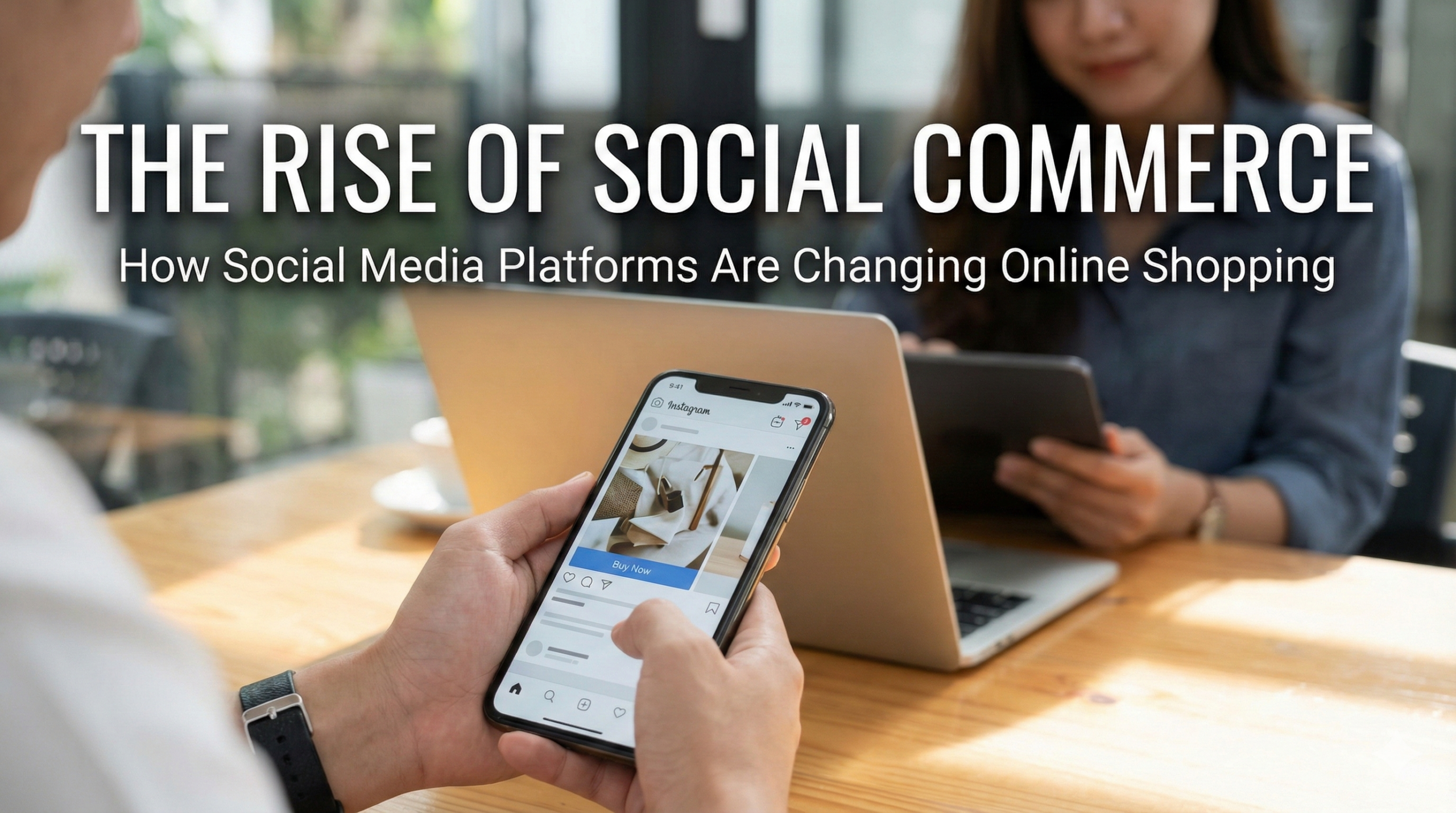 The Rise of Social Commerce: How Social Media Platforms Are Changing Online Shopping